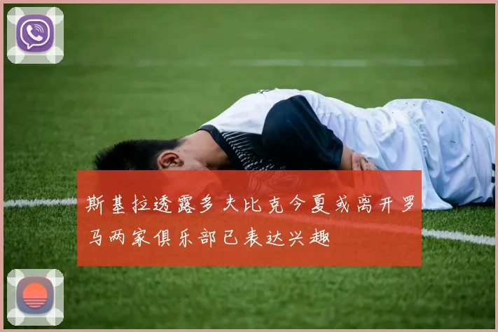 斯基拉透露多夫比克今夏或离开罗马两家俱乐部已表达兴趣