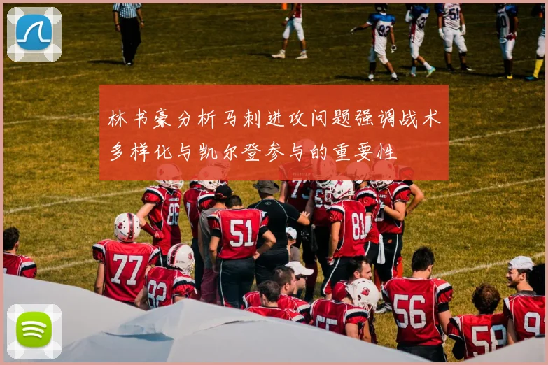 林书豪分析马刺进攻问题强调战术多样化与凯尔登参与的重要性